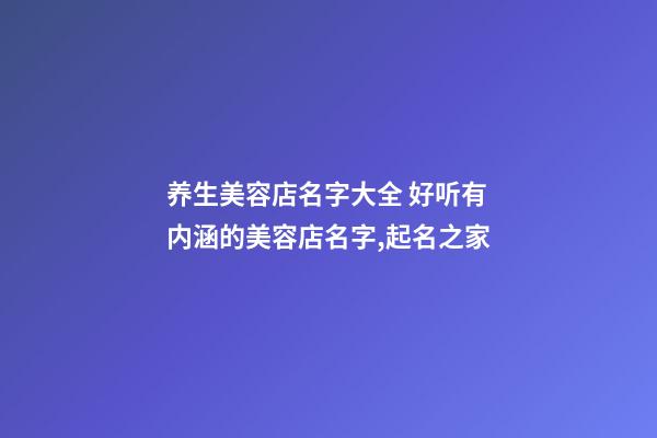 养生美容店名字大全 好听有内涵的美容店名字,起名之家-第1张-店铺起名-玄机派